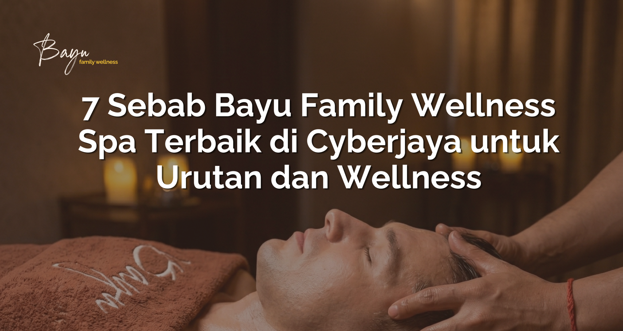 7 Sebab Bayu Family Wellness Spa Terbaik di Cyberjaya untuk Urutan dan Wellness